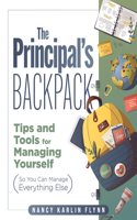 The Principal's Backpack: Tips and Tools for Managing Yourself (So You Can Manage Everything Else) (Become an Effective School Leader with These Tips and Tools for Essential 