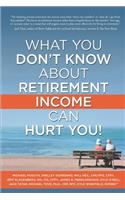 What You Don't Know About Retirement Income Can Hurt You!