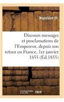 Discours, Messages Et Proclamations de l'Empereur, Depuis Son Retour En France 1er Janvier 1855