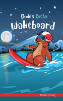 Dude's Gotta Wakeboard: A French marmot, her funny mountain mates, and their crazy sports adventures! Kids 8-12 yrs.(French Marmot Dude)