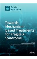 Towards Mechanism-based Treatments for Fragile X Syndrome