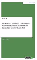 Rolle der Frau in der DDR-Literatur. Weibliches Schreiben in der DDR am Beispiel der Autorin Christa Wolf