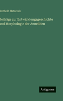 Beiträge zur Entwicklungsgeschichte und Morphologie der Anneliden