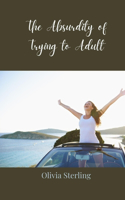 The Absurdity of Trying to Adult