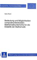 Bedeutung und Moeglichkeiten computerunterstuetzten Mathematikunterrichts fuer die Didaktik der Mathematik