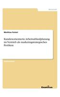 Kundenorientierte Arbeitsablaufplanung im Vertrieb als marketingstrategisches Problem