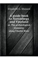 A Guide-Book to Norumbega and Vineland Or, the Archæological Treasures Along Charles River