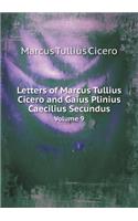 Letters of Marcus Tullius Cicero and Gaius Plinius Caecilius Secundus Volume 9