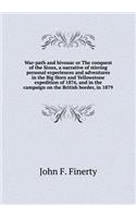 War-Path and Bivouac or the Conquest of the Sioux, a Narrative of Stirring Personal Experiences and Adventures in the Big Horn and Yellowstone Expedition of 1876, and in the Campaign on the British Border, in 1879