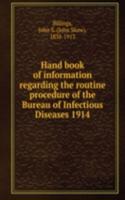 Hand book of information regarding the routine procedure of the Bureau of Infectious Diseases 1914