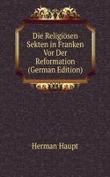 Die Religiosen Sekten in Franken Vor Der Reformation (German Edition)