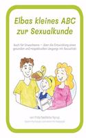 Elbas kleines ABC zur Sexualkunde.: Auch fr Erwachsene - ber die Entwicklung eines gesunden und respektvollen Umgangs mit Sexualitt.