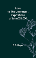 Love to the Uttermost, Expositions of John XIII.-XXI.