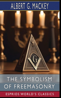 Symbolism of Freemasonry (Esprios Classics)