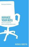 Manage Your Boss: How to Create the Ideal Working Relationship