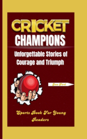 Cricket Champions: Unforgettable Stories of Courage and Triumph. Sports Book for Young Readers