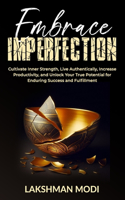 Embrace Imperfection: Cultivate Inner Strength, Live Authentically, Increase Productivity, and Unlock Your True Potential for Enduring Success and Fulfillment(2 Self Mastery)