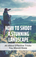 How To Shoot A Stunning Landscape