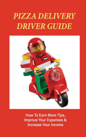 Pizza Delivery Driver Guide: How To Earn More Tips, Improve Your Expenses & Increase Your Income: How To Reduce Miles Driven For Deliveries