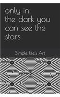 Only in the darkness, You can see the stars