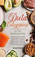 Dieta Cetogénica y Ayuno Intermitente: Guía para bajar de peso, quemar grasa y reducir el apetito. Incluye recetas fáciles, rápidas, bajas en carbohidratos (LOW CARB) y menú KETO de 31 dí