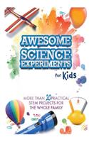 Awesome Science Experiments for Kids: MORE 20 Fun STEM / STEAM Projects and Why They Work (Awesome STEAM Activities for Kids)