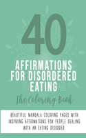 40 Affirmations For An Eating Disorder: The Coloring Book: Positive Encouraging Texts For People Wanting To Improve Their Relationship With Food, With 40 Beautiful Mandala Designs - Perfec