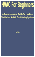 HVAC for Beginners: A Comprehensive Guide to Heating, Ventilation, and Air Conditioning Systems