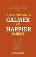 How to Become a Calmer and Happier Parent