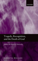 Tragedy, Recognition, and the Death of God: Studies in Hegel and Nietzsche(English)
