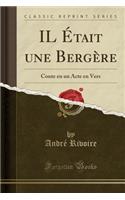 Il Était Une Bergère: Conte En Un Acte En Vers (Classic Reprint)