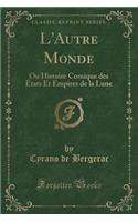 L'Autre Monde: Ou Histoire Comique Des États Et Empires de la Lune (Classic Reprint)