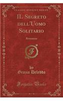 Il Segreto Dell'uomo Solitario: Romanzo (Classic Reprint)