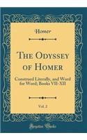 The Odyssey of Homer, Vol. 2: Construed Literally, and Word for Word; Books VII-XII (Classic Reprint): Construed Literally, and Word for Word; Books VII-XII (Classic Reprint)