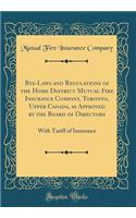 Bye-Laws and Regulations of the Home District Mutual Fire Insurance Company, Toronto, Upper Canada, as Approved by the Board of Directors: With Tariff of Insurance (Classic Reprint): With Tariff of Insurance (Classic Reprint)