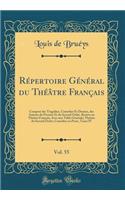 Rï¿½pertoire Gï¿½nï¿½ral Du Thï¿½ï¿½tre Franï¿½ais, Vol. 55: Composï¿½ Des Tragï¿½dies, Comï¿½dies Et Drames, Des Auteurs Du Premier Et Du Second Ordre, Restï¿½es Au Thï¿½ï¿½tre Franï¿½ais; Avec Une Table Gï¿½nï¿½rale; Thï¿½ï¿½tre Du Second Ordre;