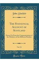 The Statistical Account of Scotland, Vol. 21: Drawn Up From the Communications of the Ministers of the Different Parishes (Classic Reprint)