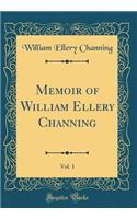 Memoir of William Ellery Channing, Vol. 1 (Classic Reprint)