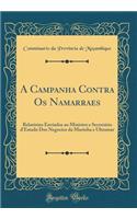 A Campanha Contra OS Namarraes: RelatÃ³rios Enviados Ao Ministro E SecretÃ¡rio d'Estado DOS Negocios Da Marinha E Ultramar (Classic Reprint): RelatÃ³rios Enviados Ao Ministro E SecretÃ¡rio d'Estado DOS Negocios Da Marinha E Ultramar (Classic Reprint)