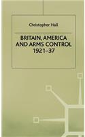 Britain, America and Arms Control 1921-37