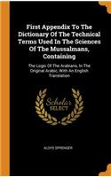First Appendix to the Dictionary of the Technical Terms Used in the Sciences of the Mussalmans, Containing