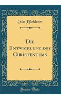 Die Entwicklung Des Christentums (Classic Reprint)