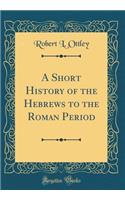 A Short History of the Hebrews to the Roman Period (Classic Reprint)