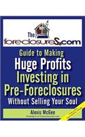 Foreclosures.com Guide to Making Huge Profits Investing in Pre-Foreclosures Without Selling Your Soul