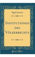 Institutionen Des Vï¿½lkerrechts (Classic Reprint)