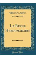 La Revue Hebdomadaire (Classic Reprint)