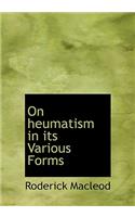 On Heumatism in Its Various Forms