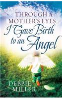 Through a Mother's Eyes... I Gave Birth to an Angel