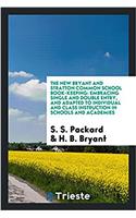 The new Bryant and Stratton common school book-keeping: embracing single and double entry, and adapted to individual and class instruction in schools