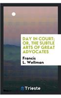 Day in Court, Or, the Subtle Arts of Great Advocates